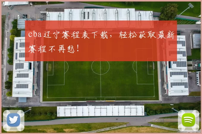 cba辽宁赛程表下载，轻松获取最新赛程不再愁！