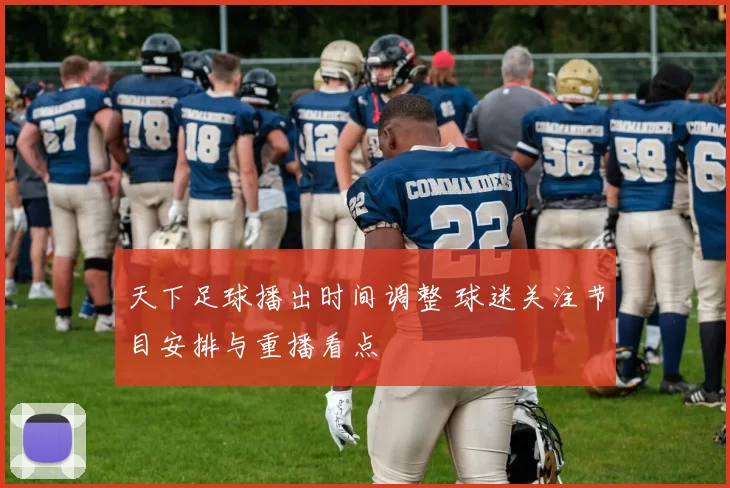 天下足球播出时间调整 球迷关注节目安排与重播看点