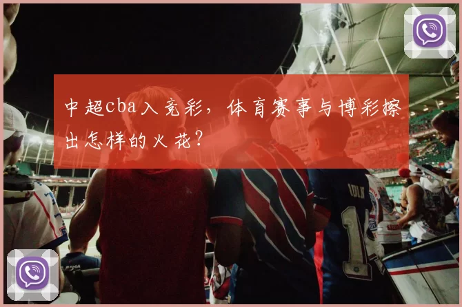 中超cba入竞彩,体育赛事与博彩擦出怎样的火花?