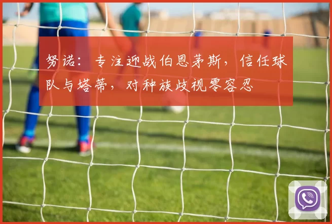 努诺：专注迎战伯恩茅斯，信任球队与塔蒂，对种族歧视零容忍