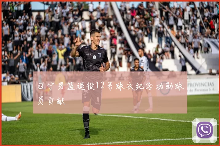 辽宁男篮退役12号球衣纪念功勋球员贡献