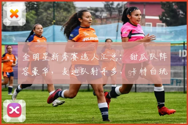 全明星新秀赛选人汇总：甜瓜队阵容豪华，麦迪队射手多，卡特白玩