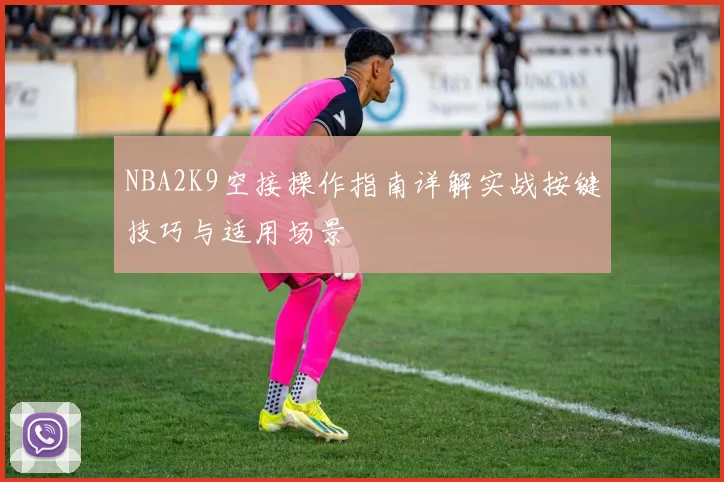 NBA2K9空接操作指南详解实战按键技巧与适用场景