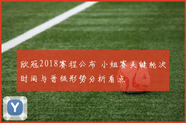 欧冠2018赛程公布 小组赛关键轮次时间与晋级形势分析看点