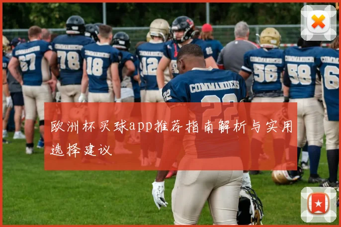 欧洲杯买球app推荐指南解析与实用选择建议
